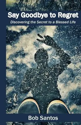 Rozlúčte sa s ľútosťou: Odhaľte tajomstvo požehnaného života: Rozlúčte sa s ľútosťou. - Say Goodbye to Regret: Discovering the Secret to a Blessed Life