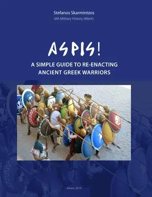 Aspis! Jednoduchý návod na rekonštrukciu starovekých gréckych bojovníkov - Aspis! A Simple Guide to Re-enacting Ancient Greek Warriors