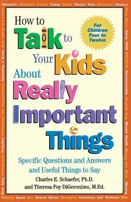 Ako hovoriť s deťmi o naozaj dôležitých veciach: Ako na to: Konkrétne otázky a odpovede a užitočné veci, ktoré treba povedať - How to Talk to Your Kids about Really Important Things: Specific Questions and Answers and Useful Things to Say
