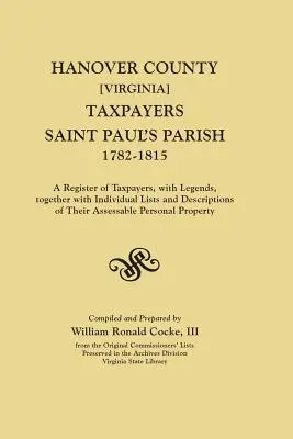 Hanover County [Virginia] Taxpayers, Saint Paul's Parish, 1782-1815. a Register of Taxpayers, with Legends, Together with Individual List and Descriptions - Hanover County [Virginia] Taxpayers, Saint Paul's Parish, 1782-1815. a Register of Taxpayers, with Legends, Together with Individual Lists and Descrip