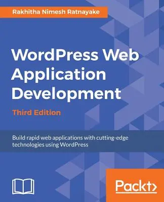 Vývoj webových aplikácií Wordpress - tretie vydanie: Vytváranie robustných webových aplikácií jednoducho a efektívne - Wordpress Web Application Development - Third Edition: Building robust web apps easily and efficiently