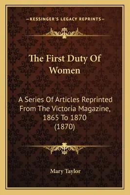 Prvá povinnosť žien: Séria článkov prebraných z časopisu Victoria, 1865 až 1870 (1870) - The First Duty Of Women: A Series Of Articles Reprinted From The Victoria Magazine, 1865 To 1870 (1870)