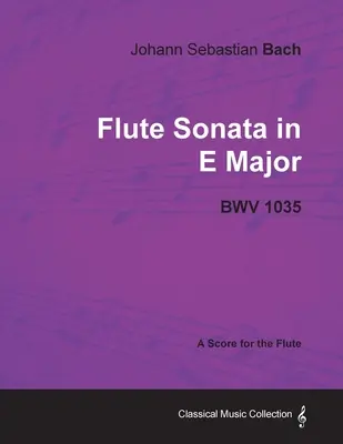 Johann Sebastian Bach - Sonáta pre flautu E dur - Bwv 1035 - partitúra pre flautu - Johann Sebastian Bach - Flute Sonata in E Major - Bwv 1035 - A Score for the Flute