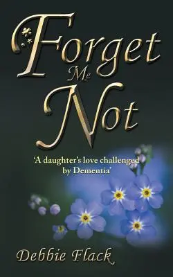 Nezabudni na mňa: „Dcérina láska, ktorú spochybnila demencia - Forget Me Not: 'A daughter's love challenged by Dementia'