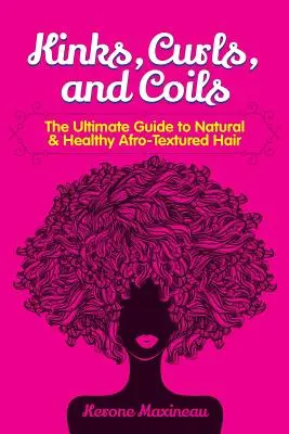 Záhyby, kučery a závity: Kudrlinky a kučery: dokonalý sprievodca prirodzenými a zdravými vlasmi s afrotextúrou - Kinks, Curls, and Coils: The Ultimate Guide to Natural & Healthy Afro Textured Hair