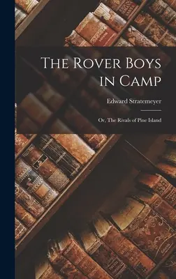 The Rover Boys in Camp (Roverskí chlapci v tábore): Roveri z Pine Islandu - The Rover Boys in Camp: Or, The Rivals of Pine Island