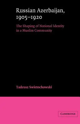 Ruský Azerbajdžan, 1905-1920: a ruský azerbajdžan: formovanie národnej identity v moslimskej komunite - Russian Azerbaijan, 1905-1920: The Shaping of a National Identity in a Muslim Community