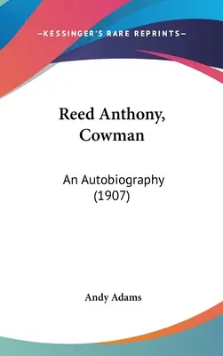 Reed Anthony, Cowman: (1907) - Reed Anthony, Cowman: An Autobiography (1907)