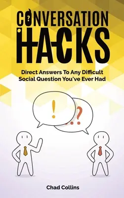 Konverzačné hacky: Priame odpovede na všetky ťažké spoločenské otázky, ktoré ste kedy mali - Conversation Hacks: Direct Answers To Any Difficult Social Question You Have Ever Had