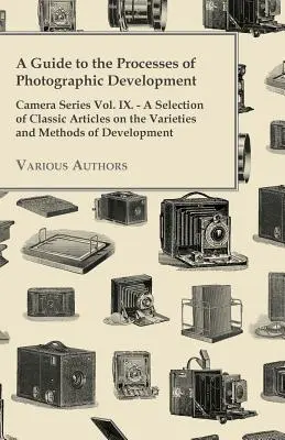 Sprievodca procesmi vyvolávania fotografií - séria Fotoaparát zväzok IX. - Výber klasických článkov o odrodách a metódach vývoja - A Guide to the Processes of Photographic Development - Camera Series Vol. IX. - A Selection of Classic Articles on the Varieties and Methods of Develo