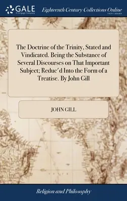 Učenie o Trojici, vysvetlené a obhájené. Podstata niekoľkých diskusií o tejto dôležitej téme; zredukovaná do podoby Tr - The Doctrine of the Trinity, Stated and Vindicated. Being the Substance of Several Discourses on That Important Subject; Reduc'd Into the Form of a Tr