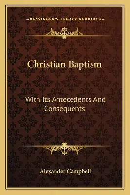 Kresťanský krst: S jeho predchodcami a dôsledkami - Christian Baptism: With Its Antecedents And Consequents