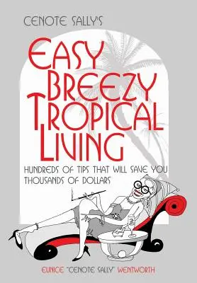 Cenote Sally's Easy, Breezy Tropical Living (Jednoduché, bezstarostné tropické bývanie): Stovky tipov, ktoré vám ušetria tisíce dolárov - Cenote Sally's Easy, Breezy Tropical Living: Hundreds of Tips That Will Save You Thousands of Dollars