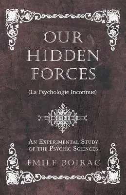 Naše skryté sily (La Psychologie Inconnue) - Experimentálna štúdia psychických vied - Our Hidden Forces (La Psychologie Inconnue) - An Experimental Study of the Psychic Sciences