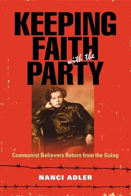 Zachovať vernosť strane: Návrat veriacich komunistov z gulagu - Keeping Faith with the Party: Communist Believers Return from the Gulag