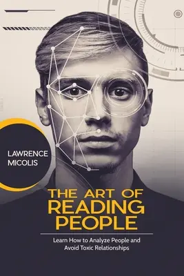 Umenie čítať ľudí: Naučte sa analyzovať ľudí a vyhnúť sa toxickým vzťahom - The Art of Reading People: Learn How to Analyze People and Avoid Toxic Relationships
