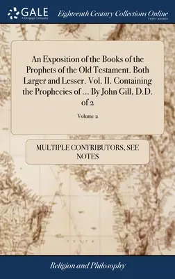 Výklad kníh prorokov Starého zákona. Väčšie aj menšie. II. zväzok. Obsahujúce proroctvá ... John Gill, D.D. - An Exposition of the Books of the Prophets of the Old Testament. Both Larger and Lesser. Vol. II. Containing the Prophecies of ... By John Gill, D.D.