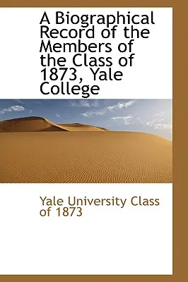 Životopisný záznam členov ročníka 1873 na Yale College - A Biographical Record of the Members of the Class of 1873, Yale College