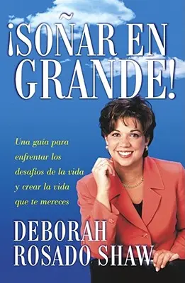 Sonar en Grande: Una Guia Para Enfrentar los Desafios de la Vida y Crear la Vida Que Te Mereces = Snívajte vo veľkom! - Sonar en Grande: Una Guia Para Enfrentar los Desafios de la Vida y Crear la Vida Que Te Mereces = Dream Big! = Dream Big!