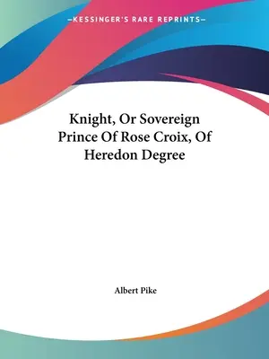 Rytier, alebo suverénny princ Ružového kruhu, stupňa Heredon - Knight, Or Sovereign Prince Of Rose Croix, Of Heredon Degree
