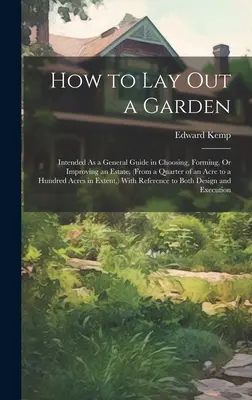 Ako založiť záhradu: Ako všeobecný návod na výber, tvorbu alebo zveľaďovanie pozemku (od štvrť hektára po sto hektárov) - How to Lay Out a Garden: Intended As a General Guide in Choosing, Forming, Or Improving an Estate, (From a Quarter of an Acre to a Hundred Acre