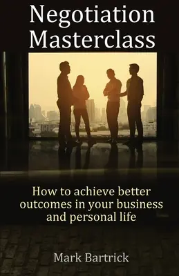 Majstrovská trieda vyjednávania: Ako dosiahnuť lepšie výsledky v podnikaní a osobnom živote - Negotiation Masterclass: How to achieve better outcomes in your business and personal life