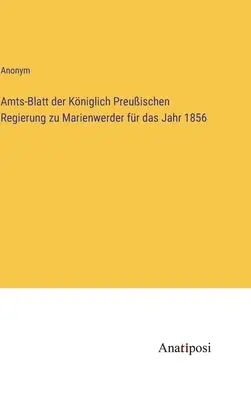 Úradný vestník pruskej kráľovskej vlády Marienwerder za rok 1856 - Amts-Blatt der Kniglich Preuischen Regierung zu Marienwerder fr das Jahr 1856
