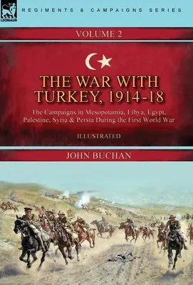 Vojna s Tureckom, 1914-18----Sväzok 2: Kampane v Mezopotámii, Líbyi, Egypte, Palestíne, Sýrii a Perzii počas prvej svetovej vojny - The War with Turkey, 1914-18----Volume 2: the Campaigns in Mesopotamia, Libya, Egypt, Palestine, Syria and Persia During the First World War