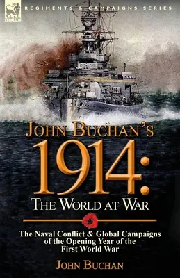 John Buchan's 1914: Svet vo vojne - námorný konflikt a globálne kampane v úvodnom roku prvej svetovej vojny - John Buchan's 1914: the World at War-The Naval Conflict & Global Campaigns of the Opening Year of the First World War