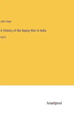 Dejiny sepoyskej vojny v Indii: II. zväzok: dejiny indiánov - A History of the Sepoy War in India: Vol II