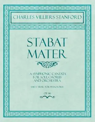Stabat Mater - Symfonická kantáta - Pre sóla, zbor a orchester - Notový materiál pre klavír - op.96 - Stabat Mater - A Symphonic Cantata - For Soli, Chorus and Orchestra - Sheet Music for Pianoforte - Op.96