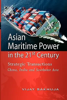 Ázijská námorná moc v 21. storočí: Čína, India a juhovýchodná Ázia: strategické transakcie - Asian Maritime Power in the 21st Century: Strategic Transactions China, India and Southeast Asia