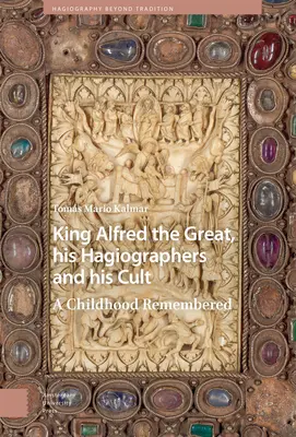 Kráľ Alfréd Veľký, jeho hagiografi a jeho kult: Spomienky na detstvo - King Alfred the Great, His Hagiographers and His Cult: A Childhood Remembered