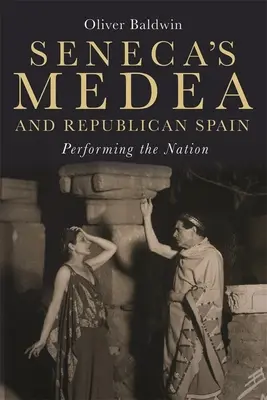 Senecova Médeia a republikánske Španielsko: Seneka a jej diela: Performing the Nation (Vystupovanie národa) - Seneca's Medea and Republican Spain: Performing the Nation