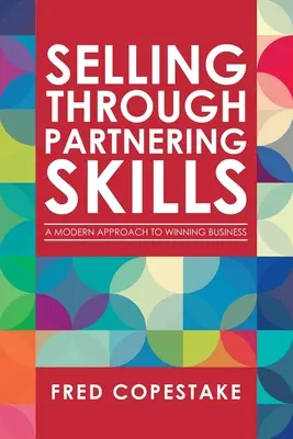 Predaj prostredníctvom partnerských zručností: Moderný prístup k získavaniu obchodov - Selling Through Partnering Skills: A Modern Approach to Winning Business
