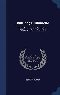 Buldog Drummond: Dobrodružstvá demobilizovaného dôstojníka, ktorý našiel pokoj nudný - Bull-dog Drummond: The Adventures of a Demobilised Officer who Found Peace Dull