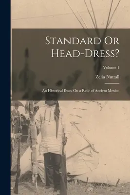 Štandard alebo čelenka?: Historická esej o relikvii starovekého Mexika; 1. diel - Standard Or Head-Dress?: An Historical Essay On a Relic of Ancient Mexico; Volume 1