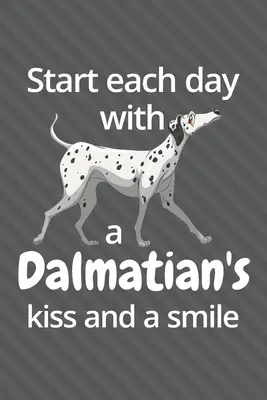 Začnite každý deň dalmatínskym bozkom a úsmevom: Pre fanúšikov dalmatínskych psov - Start each day with a Dalmatian's kiss and a smile: For Dalmatian Dog Fans