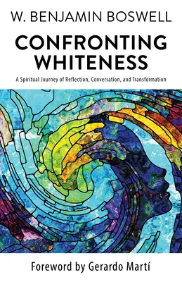 Konfrontácia s belošstvom: A Spiritual Journey of Reflection, Conversation, and Transformation: A Spiritual Journey of Reflection, Conversation, and Transformation - Confronting Whiteness: A Spiritual Journey of Reflection, Conversation, and Transformation