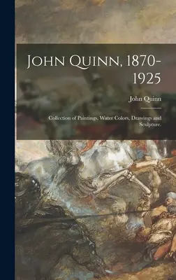John Quinn, 1870-1925: Kolekcia obrazov, akvarelov, kresieb a sôch. - John Quinn, 1870-1925: Collection of Paintings, Water Colors, Drawings and Sculpture.