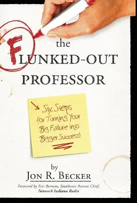 Prepadnutý profesor: Šesť krokov, ako premeniť svoj veľký neúspech na väčší úspech - The Flunked-Out Professor: Six Steps to Turn Your Big Failure Into Bigger Success