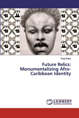 Relikvie budúcnosti: Monumentalizácia afrokaribskej identity - Future Relics: Monumentalizing Afro-Caribbean Identity