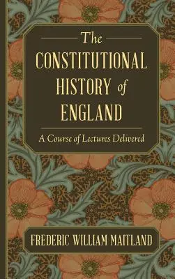 Ústavné dejiny Anglicka: A Course of Lectures Delivered (Kurz prednášok) - The Constitutional History of England: A Course of Lectures Delivered