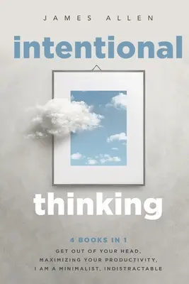 Zámerné myslenie: 4 knihy v 1 - Vypadni z hlavy, Maximalizuj svoju produktivitu, Som minimalista, Neodolateľný - Intentional Thinking: 4 Books in 1 - Get Out of Your Head, Maximizing Your Productivity, I Am a Minimalist, Indistractable