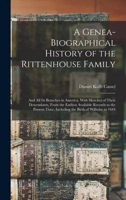 Genea-Biographical History of the Rittenhouse Family: A všetkých jej vetiev v Amerike, s náčrtmi ich potomkov, od najstarších dostupných údajov - A Genea-Biographical History of the Rittenhouse Family: And All Its Branches in America, With Sketches of Their Descendants, From the Earliest Availab