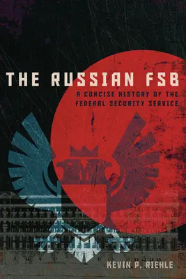 Ruská FSB: Stručná história Federálnej bezpečnostnej služby - The Russian FSB: A Concise History of the Federal Security Service