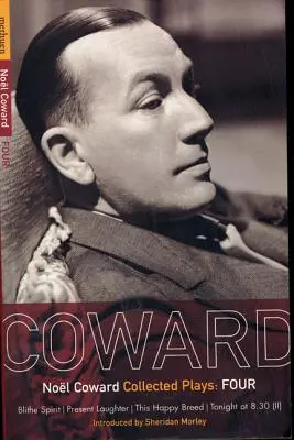 Zbabelé hry: (II): Blithe Spirit; Present Laughter; This Happy Breed; Tonight at 8.30 - Coward Plays: 4: Blithe Spirit; Present Laughter; This Happy Breed; Tonight at 8.30 (II)