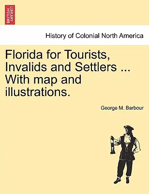 Florida pre turistov, invalidov a osadníkov... s mapou a ilustráciami. - Florida for Tourists, Invalids and Settlers ... with Map and Illustrations.