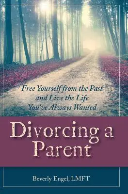 Rozvod rodiča: Osloboďte sa od minulosti a žite život, po ktorom ste vždy túžili - Divorcing a Parent: Free Yourself from the Past and Live the Life You've Always Wanted