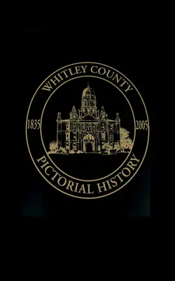 Whitley County, Indiana: Obrázková história, 1835-2005 - Whitley County, Indiana: Pictorial History, 1835-2005